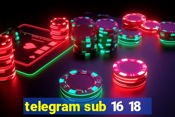 telegram sub 16 18